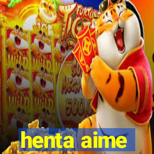 henta aime